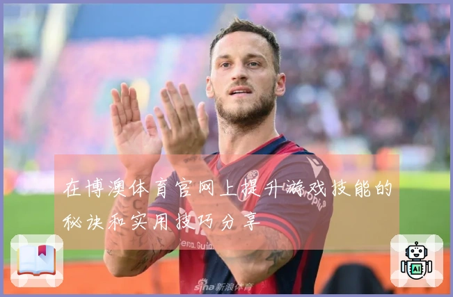 在博澳体育官网上提升游戏技能的秘诀和实用技巧分享
