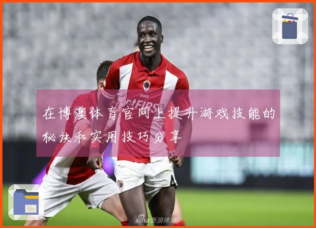 在博澳体育官网上提升游戏技能的秘诀和实用技巧分享
